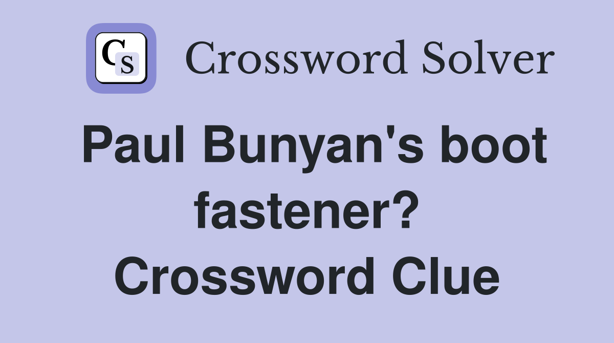 Paul Bunyan's boot fastener? Crossword Clue