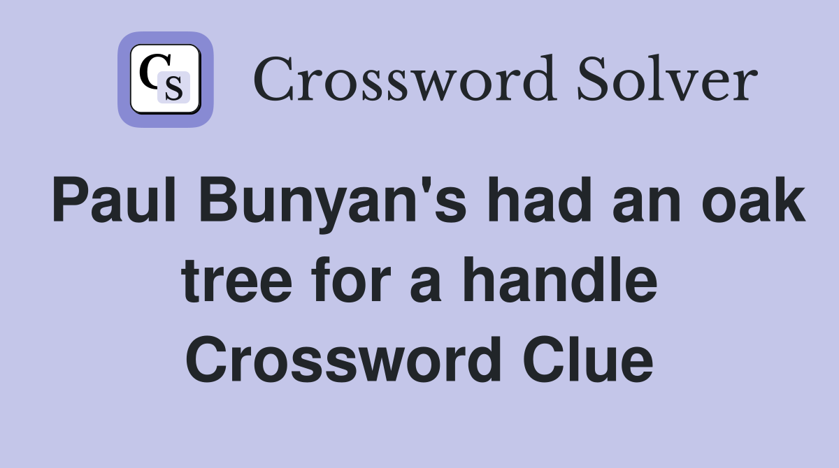 Paul Bunyan's had an oak tree for a handle Crossword Clue