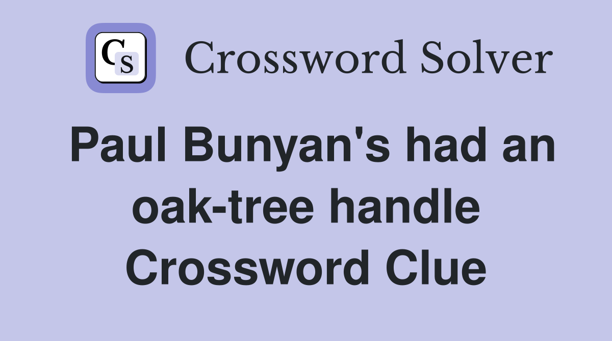 Paul Bunyan's had an oak-tree handle Crossword Clue