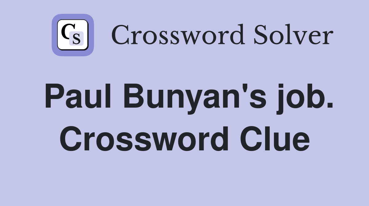 Paul Bunyan's job. Crossword Clue