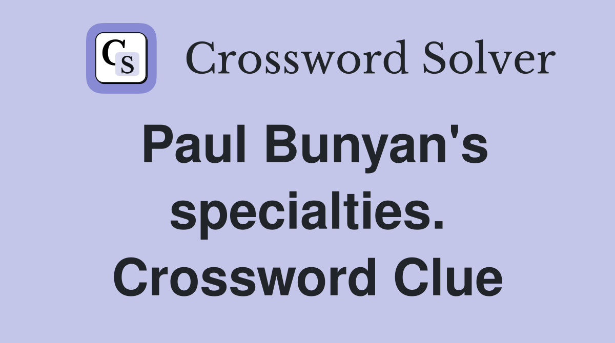 Paul Bunyan's specialties. Crossword Clue