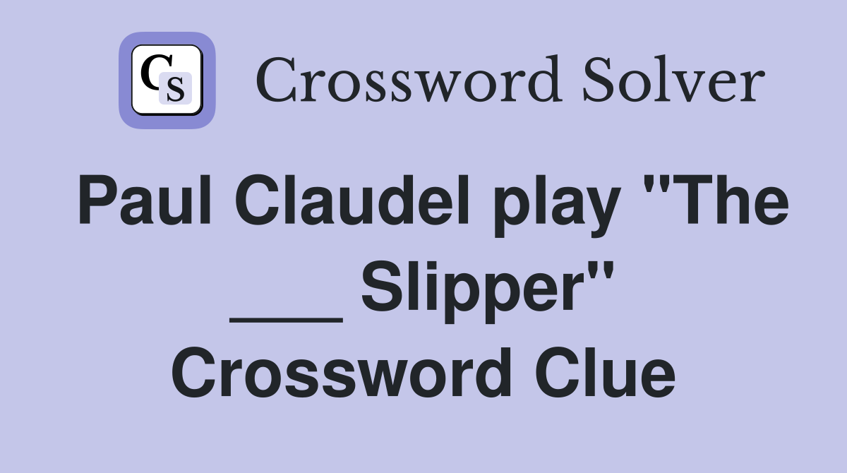 Paul Claudel play "The ___ Slipper" Crossword Clue