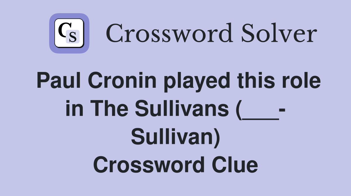 Paul Cronin played this role in The Sullivans (___- Sullivan) Crossword Clue