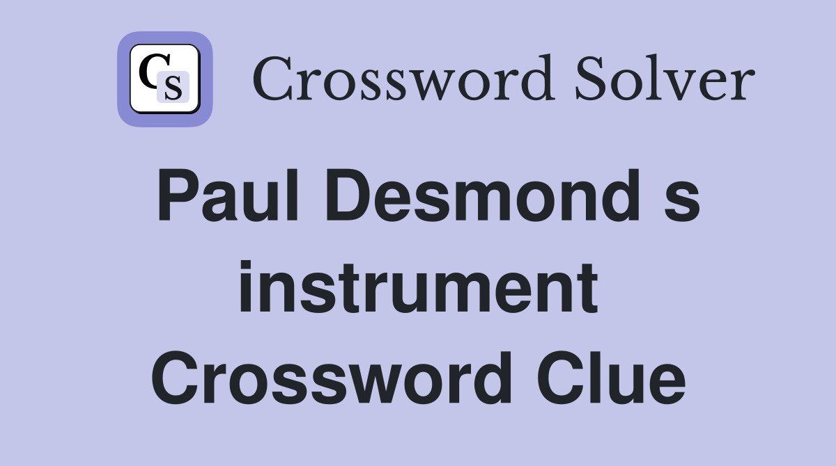 Paul Desmond s instrument Crossword Clue