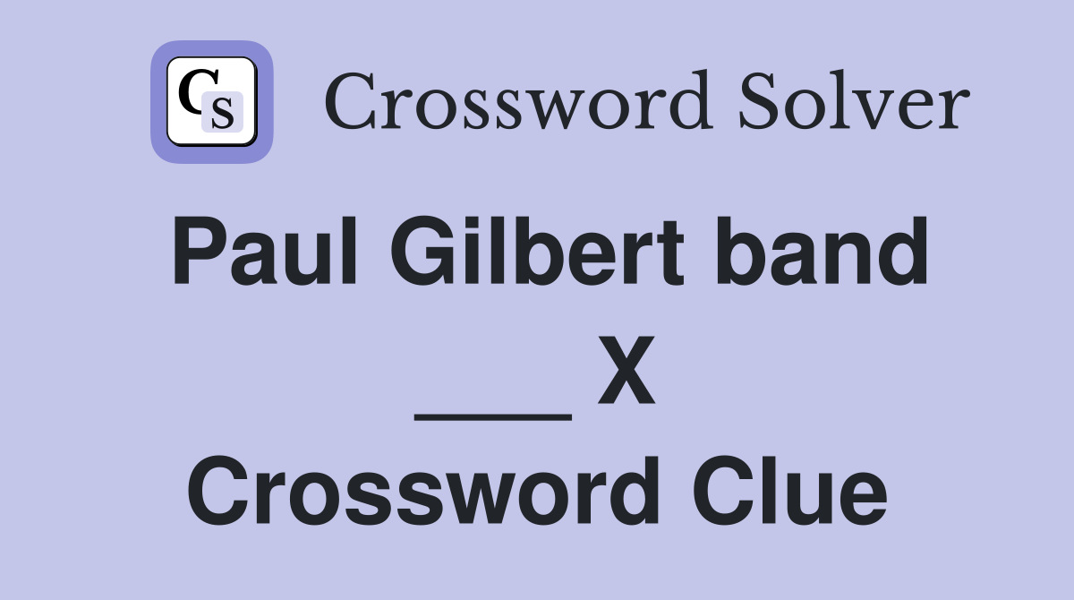 Paul Gilbert band ___ X Crossword Clue