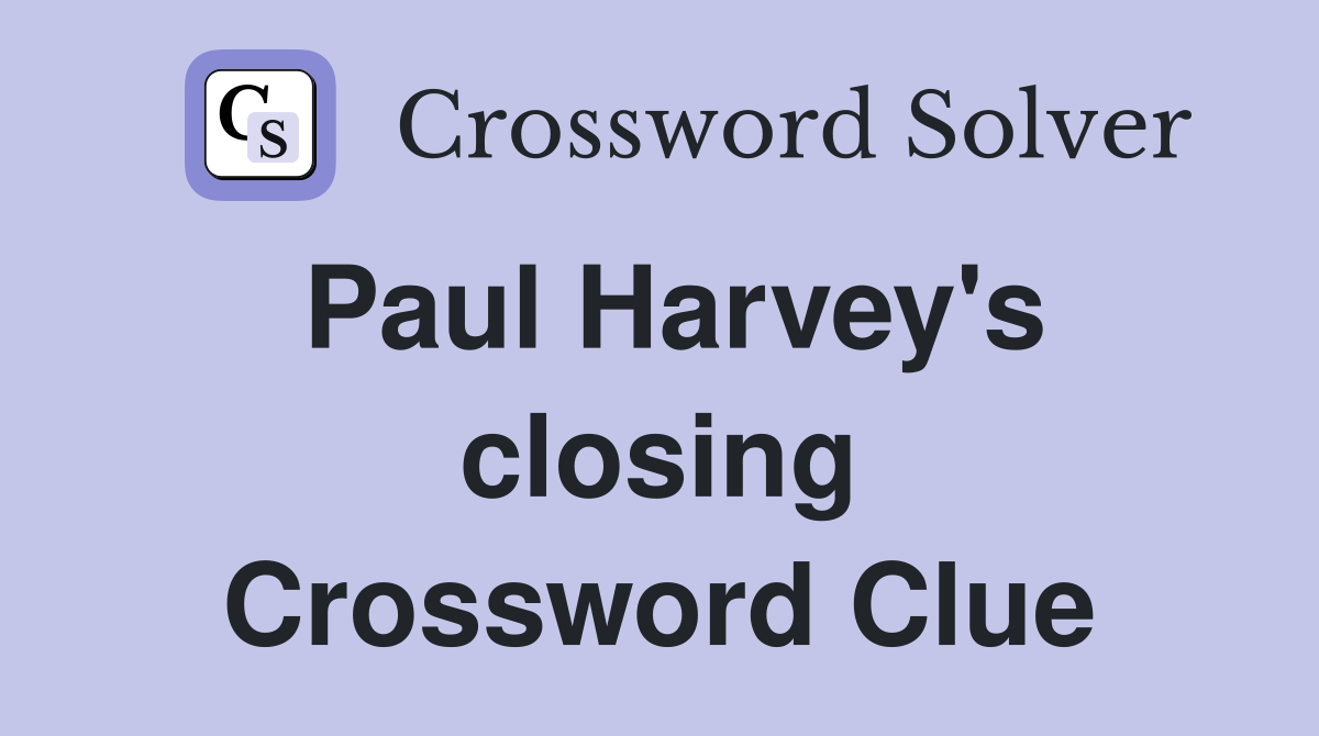 Paul Harvey's closing Crossword Clue