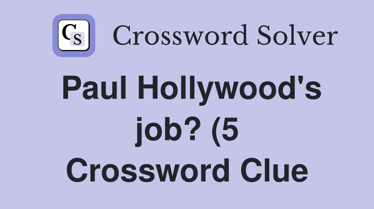 Paul Hollywood #39 s job? (5) Crossword Clue Answers Crossword Solver Paul Hollywood #39 s job? (5) Crossword Clue Answers Crossword Solver