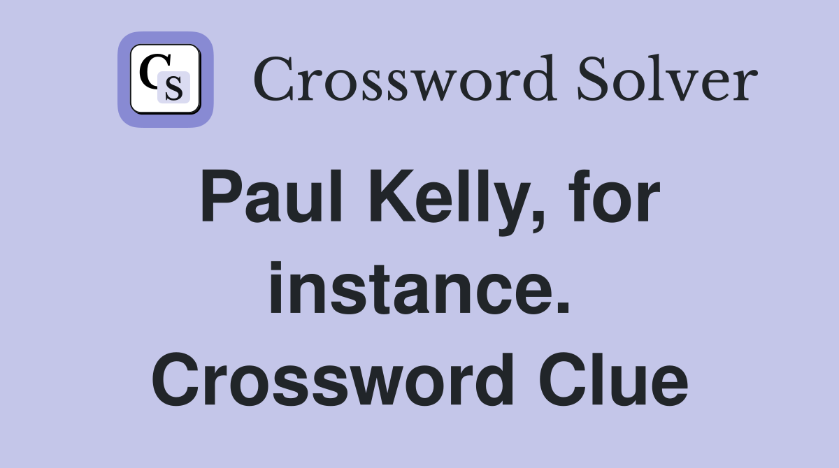 Paul Kelly, for instance. Crossword Clue