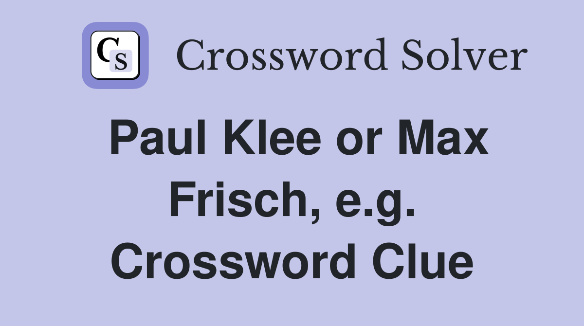 Paul Klee or Max Frisch, e.g. Crossword Clue