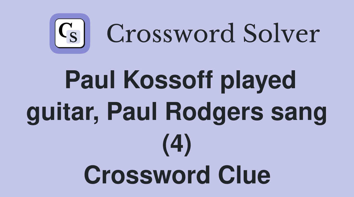 Paul Kossoff played guitar, Paul Rodgers sang (4) Crossword Clue