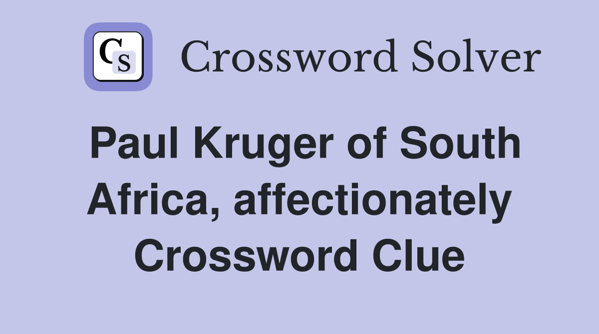 Paul Kruger of South Africa, affectionately Crossword Clue