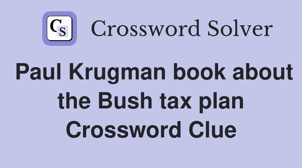 Paul Krugman book about the Bush tax plan Crossword Clue