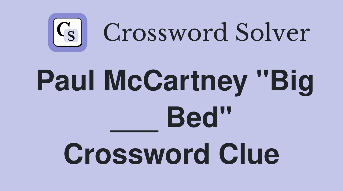 Paul McCartney "Big ___ Bed" Crossword Clue