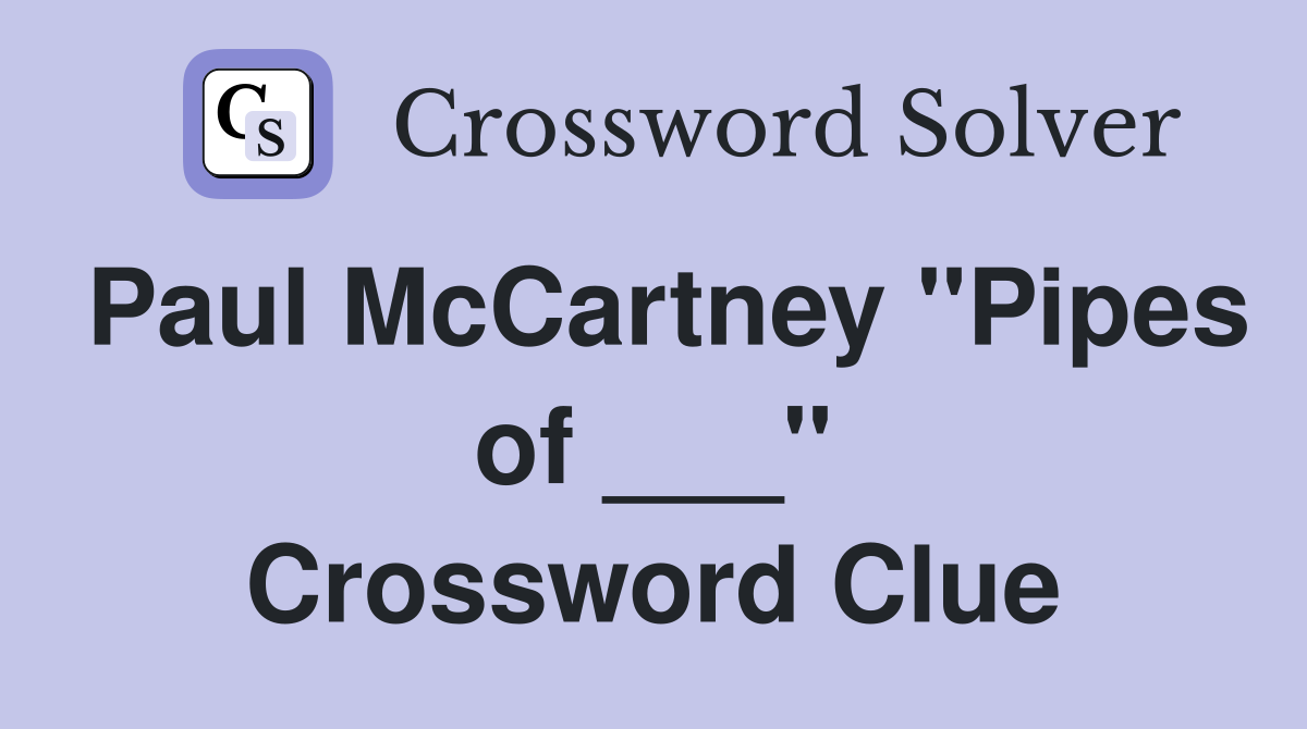 Paul McCartney "Pipes of ___" Crossword Clue