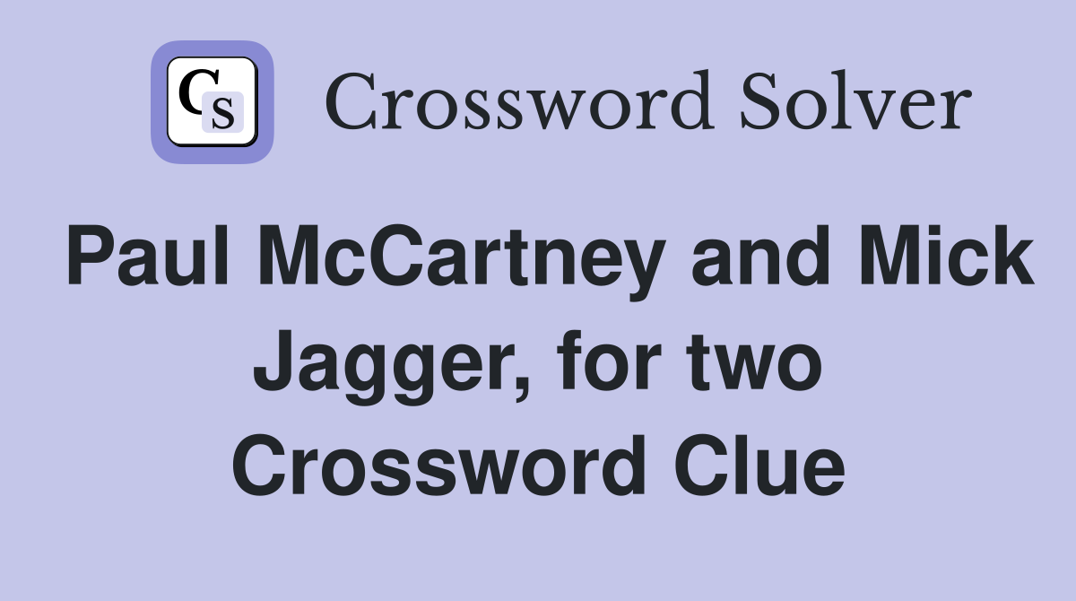 Paul McCartney and Mick Jagger, for two Crossword Clue