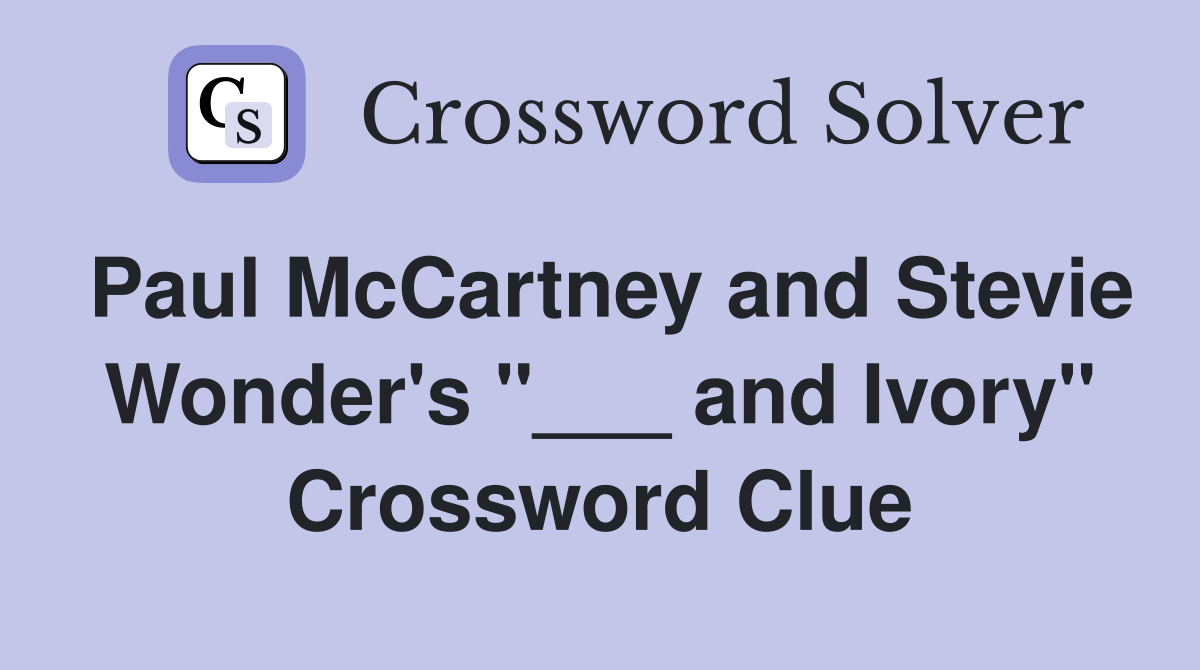 Paul McCartney and Stevie Wonder's "___ and Ivory" Crossword Clue