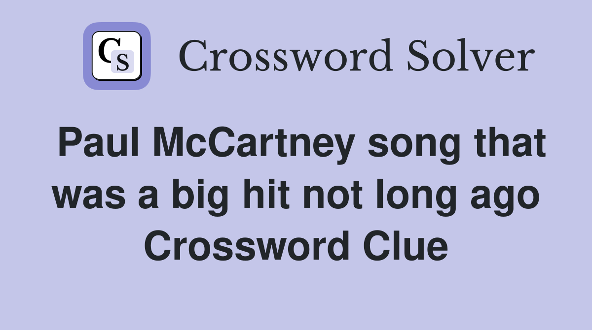 Paul McCartney song that was a big hit not long ago Crossword Clue