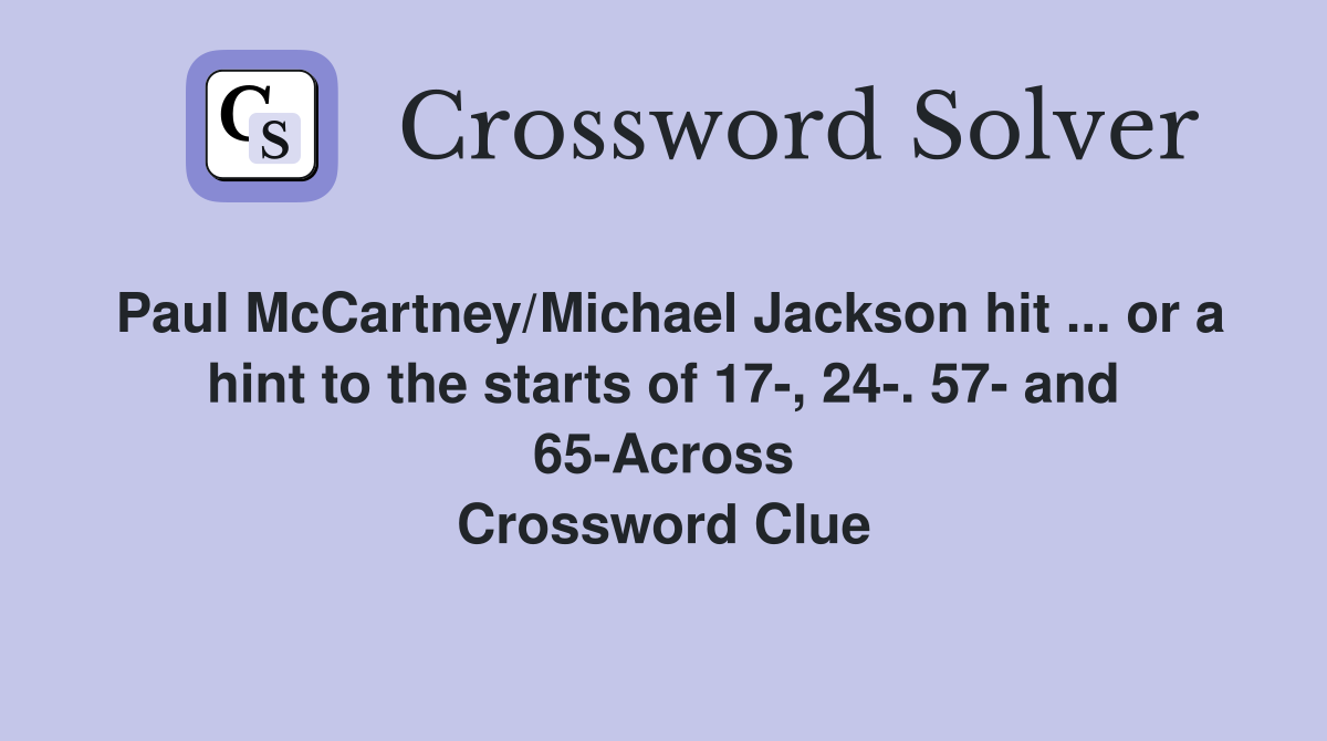Paul McCartney/Michael Jackson hit ... or a hint to the starts of 17-, 24-. 57- and 65-Across Crossword Clue