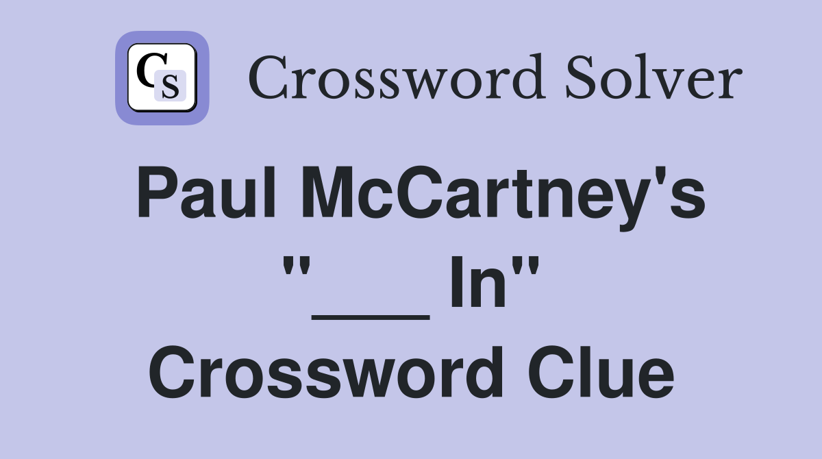 Paul McCartney's "___ In" Crossword Clue