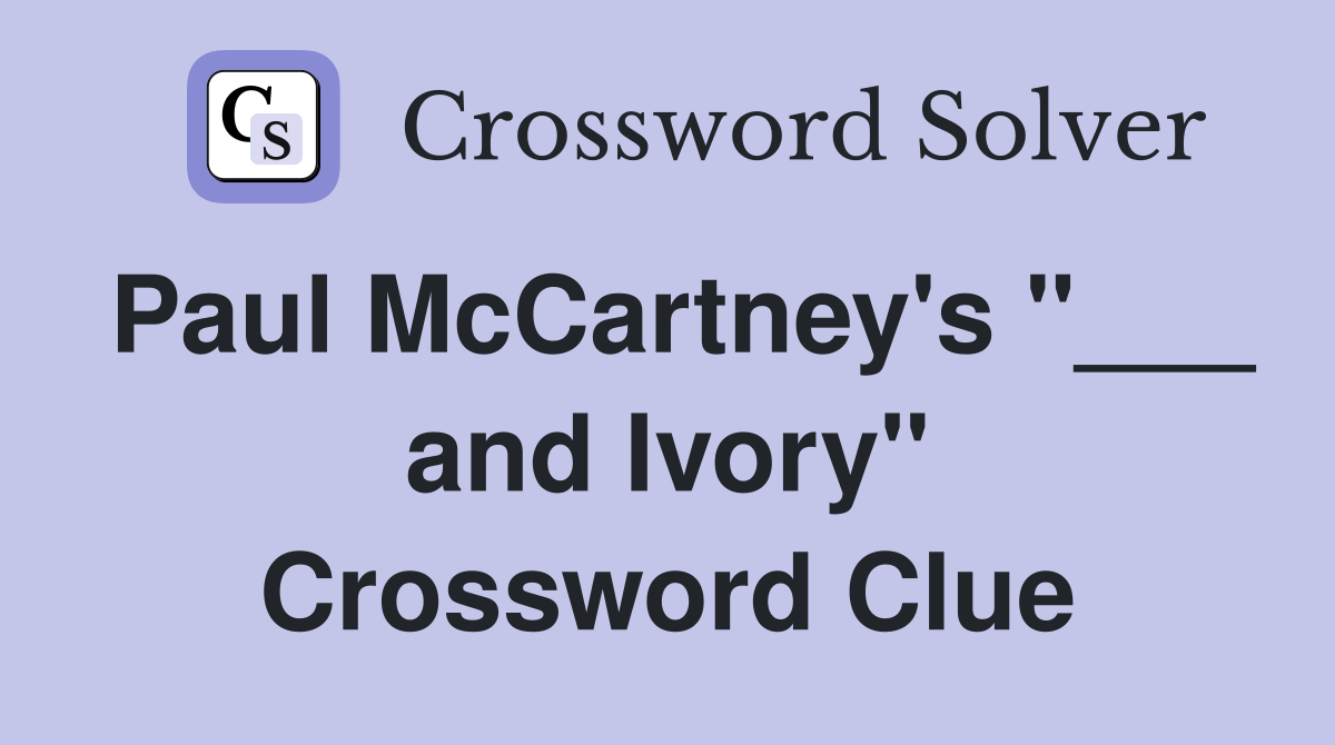 Paul McCartney's "___ and Ivory" Crossword Clue