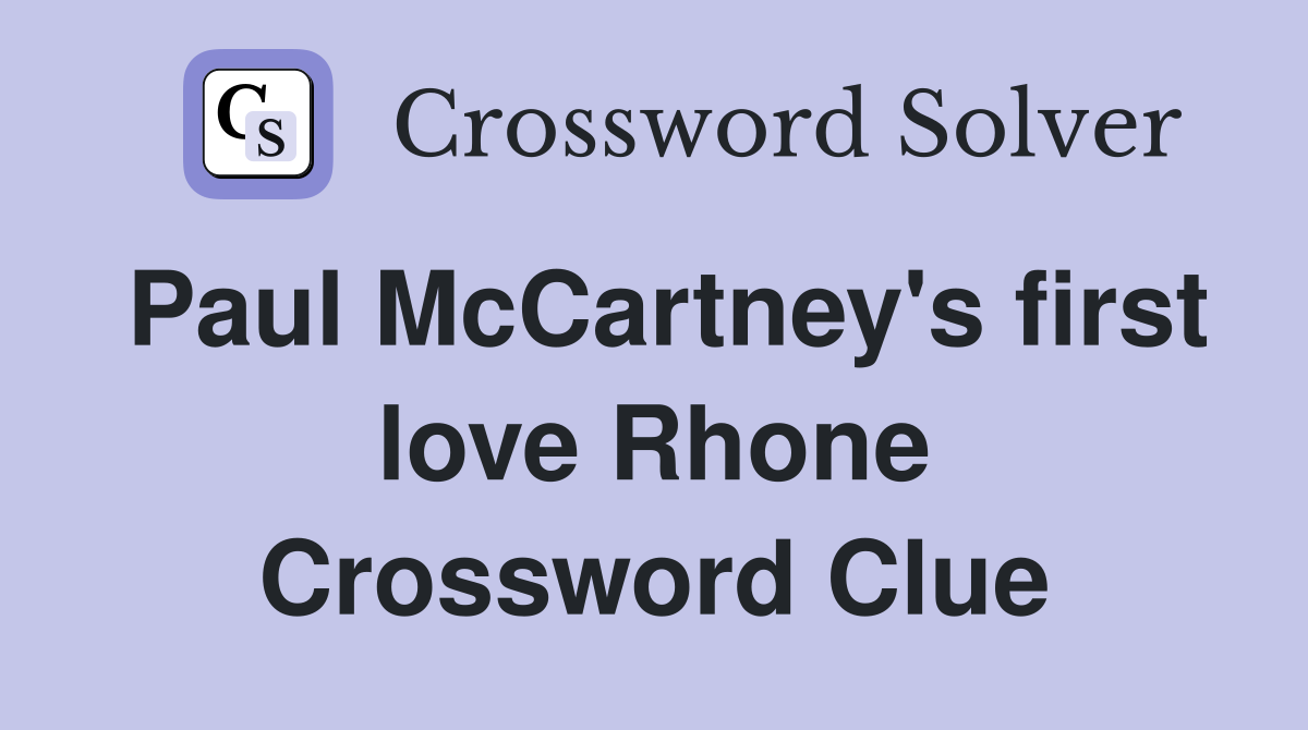 Paul McCartney's first love Rhone Crossword Clue
