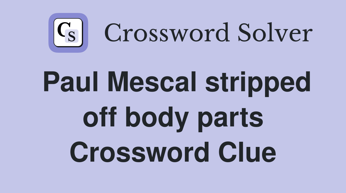 Paul Mescal stripped off body parts Crossword Clue