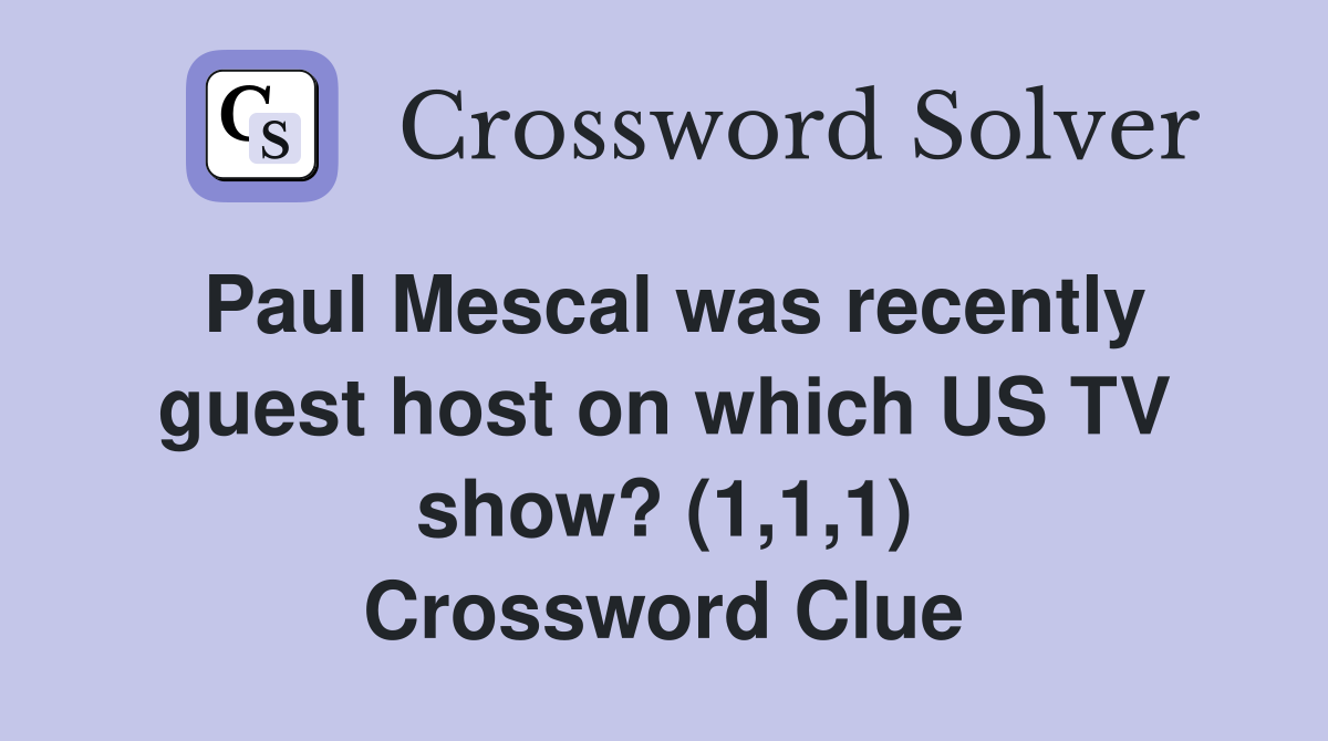 Paul Mescal was recently guest host on which US TV show? (1,1,1) Crossword Clue
