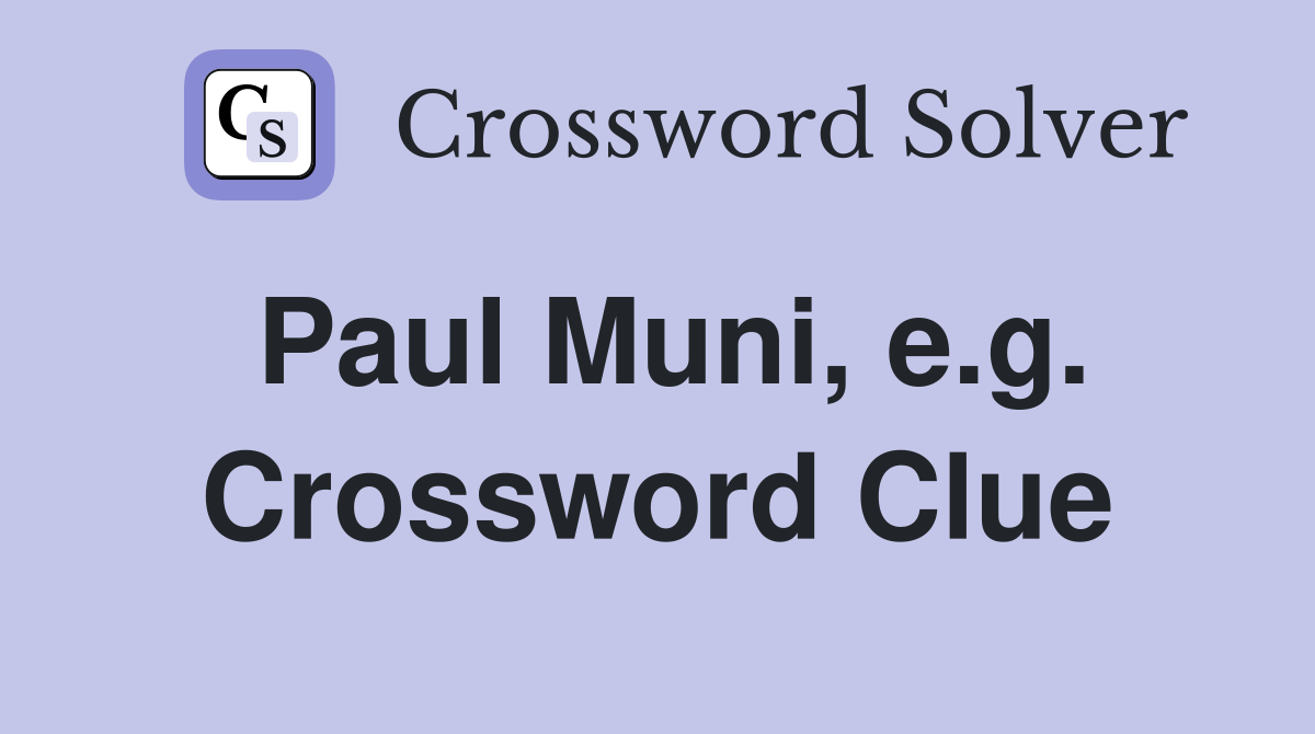 Paul Muni, e.g. Crossword Clue