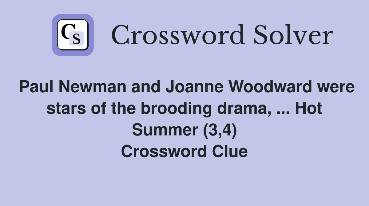 Paul Newman and Joanne Woodward were stars of the brooding drama, ... Hot Summer (3,4) Crossword Clue