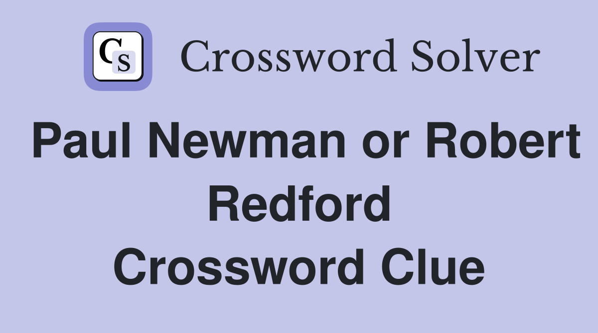 Paul Newman or Robert Redford Crossword Clue