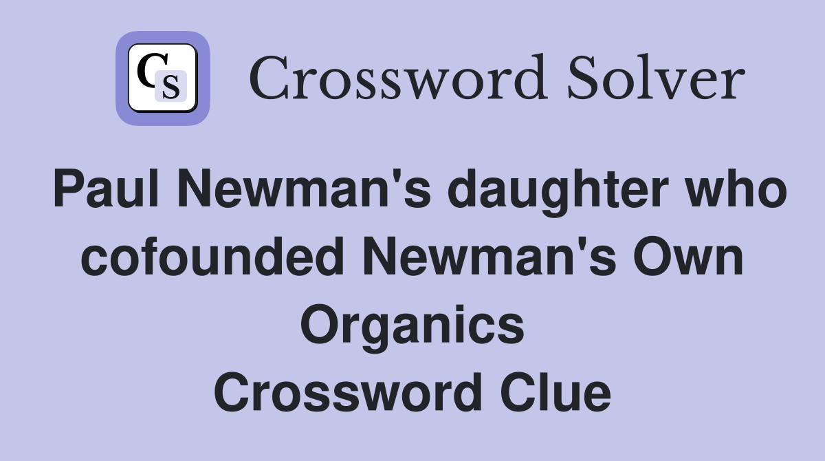 Paul Newman's daughter who cofounded Newman's Own Organics Crossword Clue