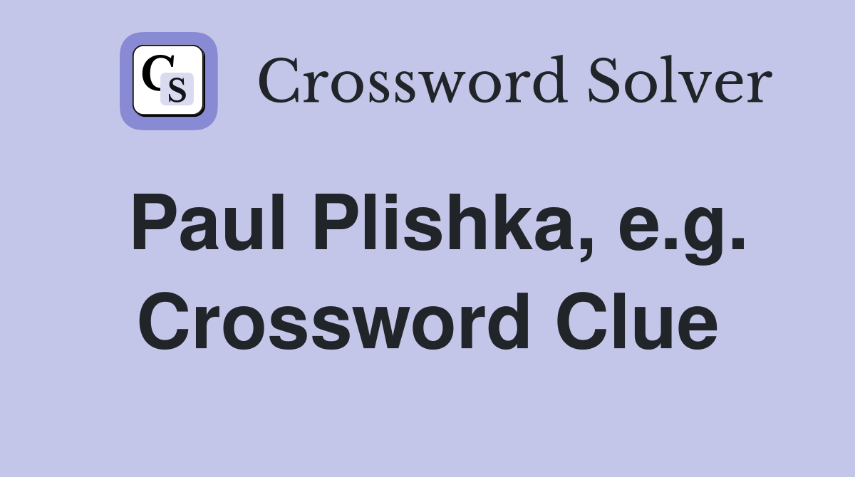 Paul Plishka, e.g. Crossword Clue