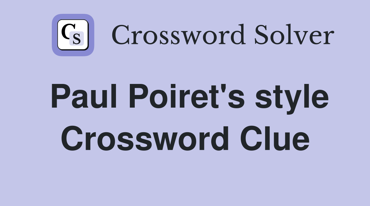 Paul Poiret's style Crossword Clue