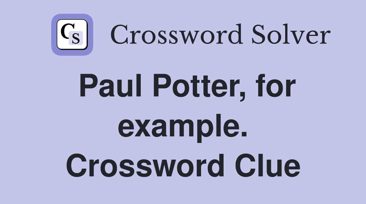 Paul Potter, for example. Crossword Clue