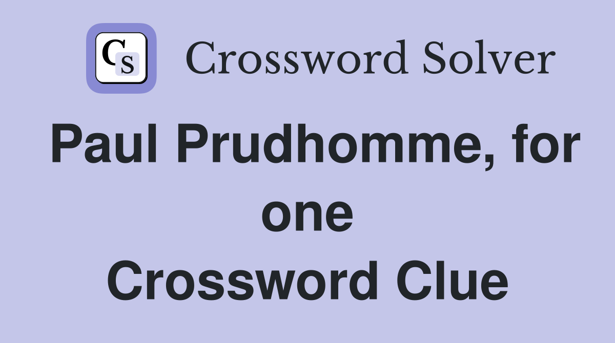 Paul Prudhomme, for one Crossword Clue