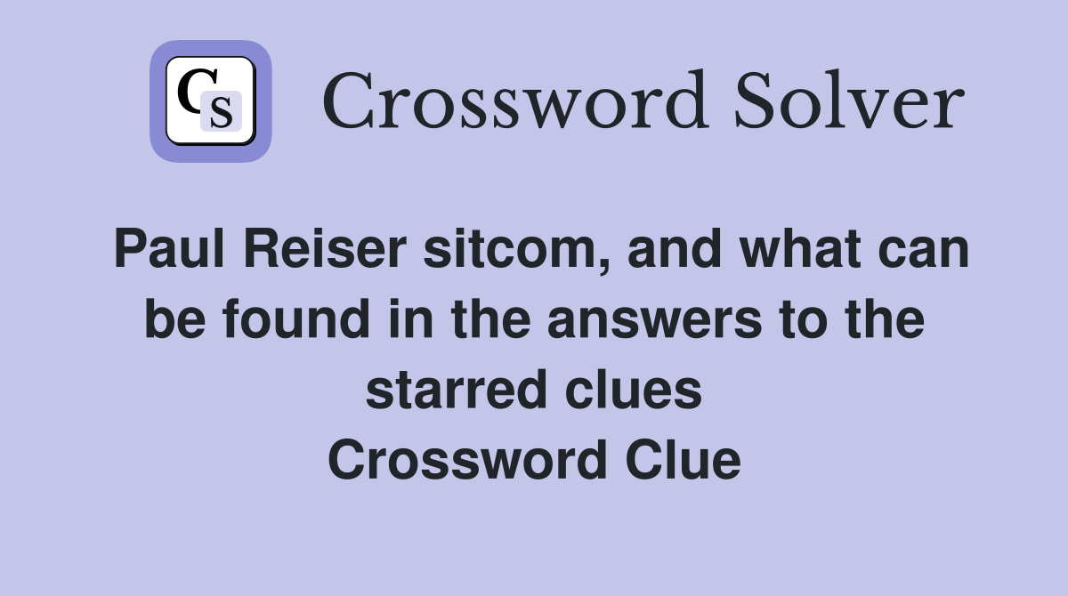 Paul Reiser sitcom, and what can be found in the answers to the starred clues Crossword Clue
