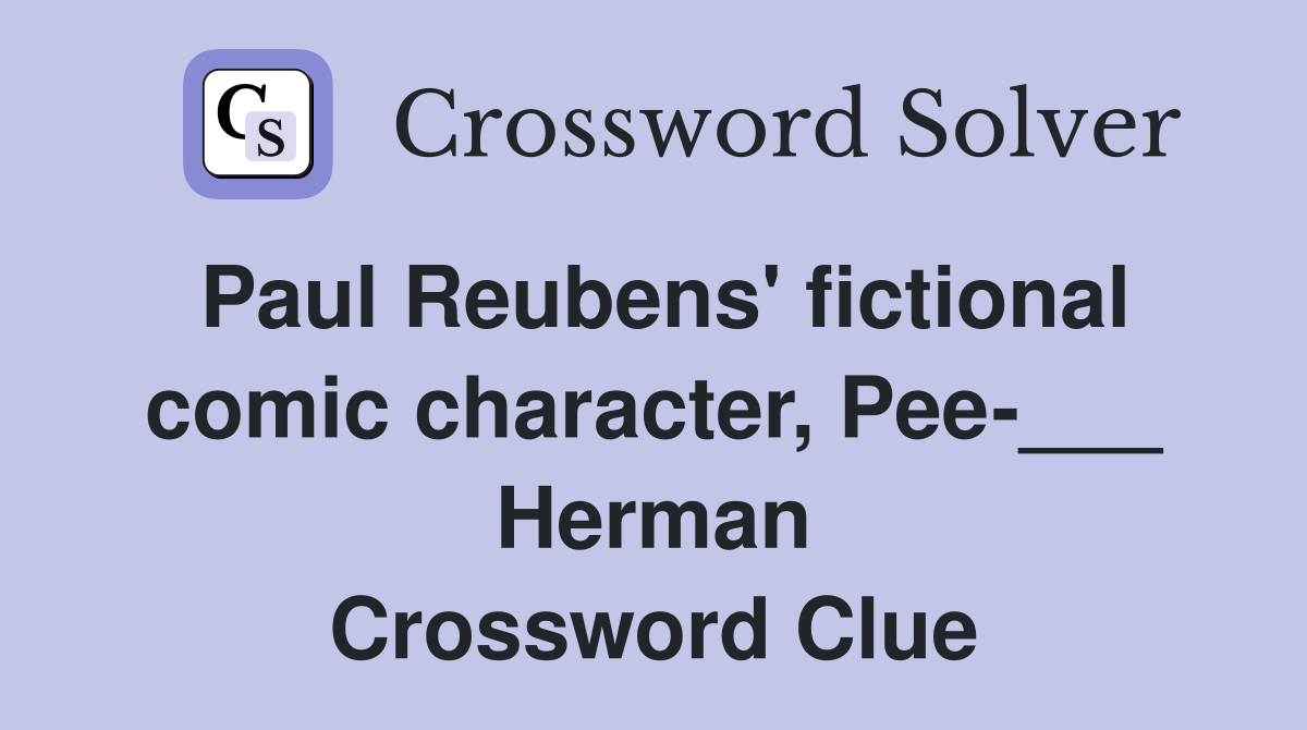 Paul Reubens' fictional comic character, Pee-___ Herman Crossword Clue