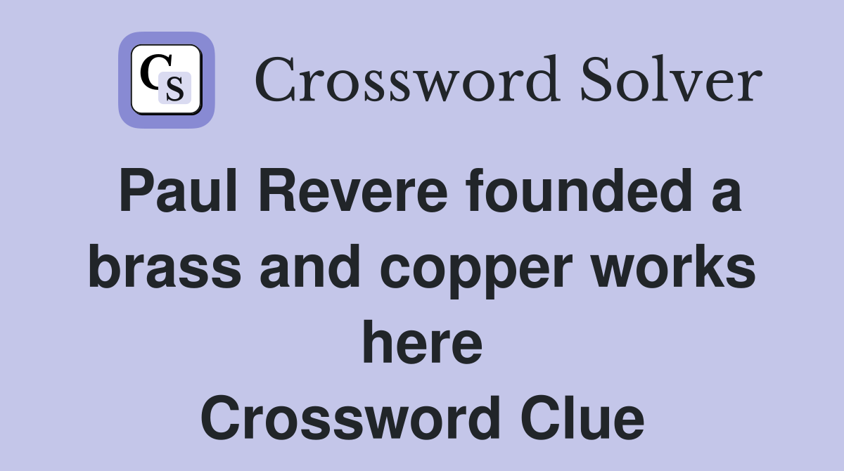 Paul Revere founded a brass and copper works here Crossword Clue