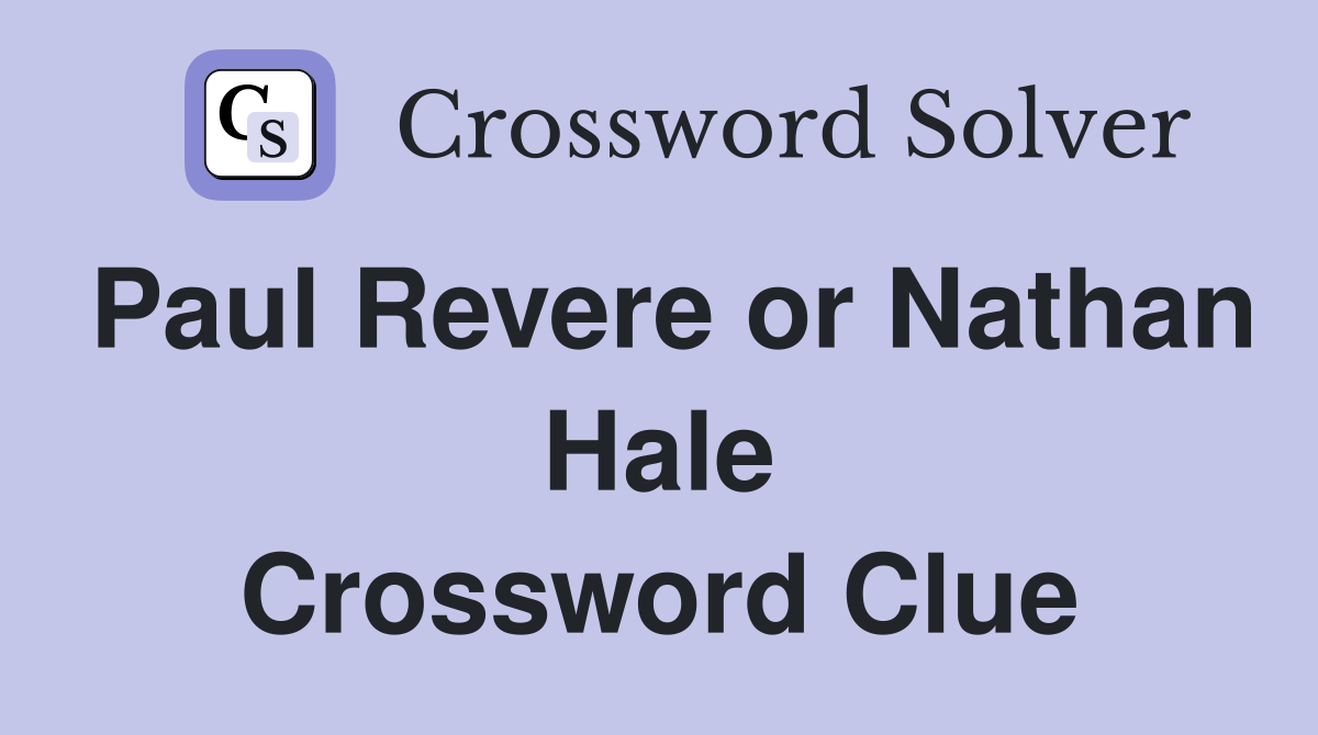 Paul Revere or Nathan Hale Crossword Clue