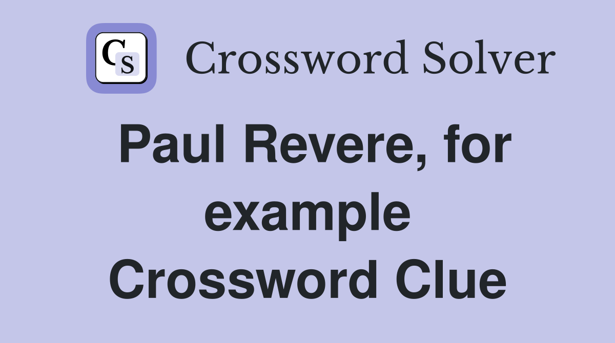Paul Revere, for example Crossword Clue