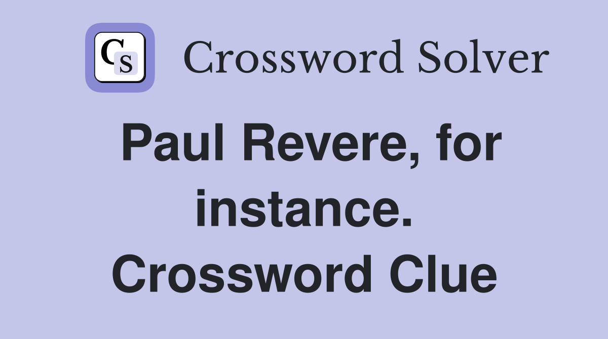 Paul Revere, for instance. Crossword Clue