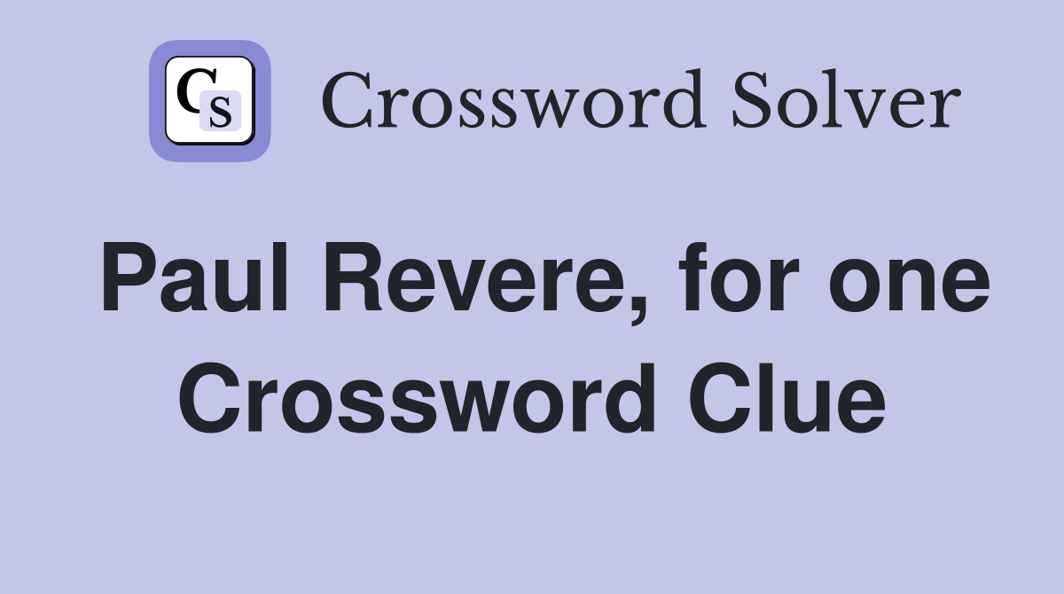 Paul Revere, for one Crossword Clue