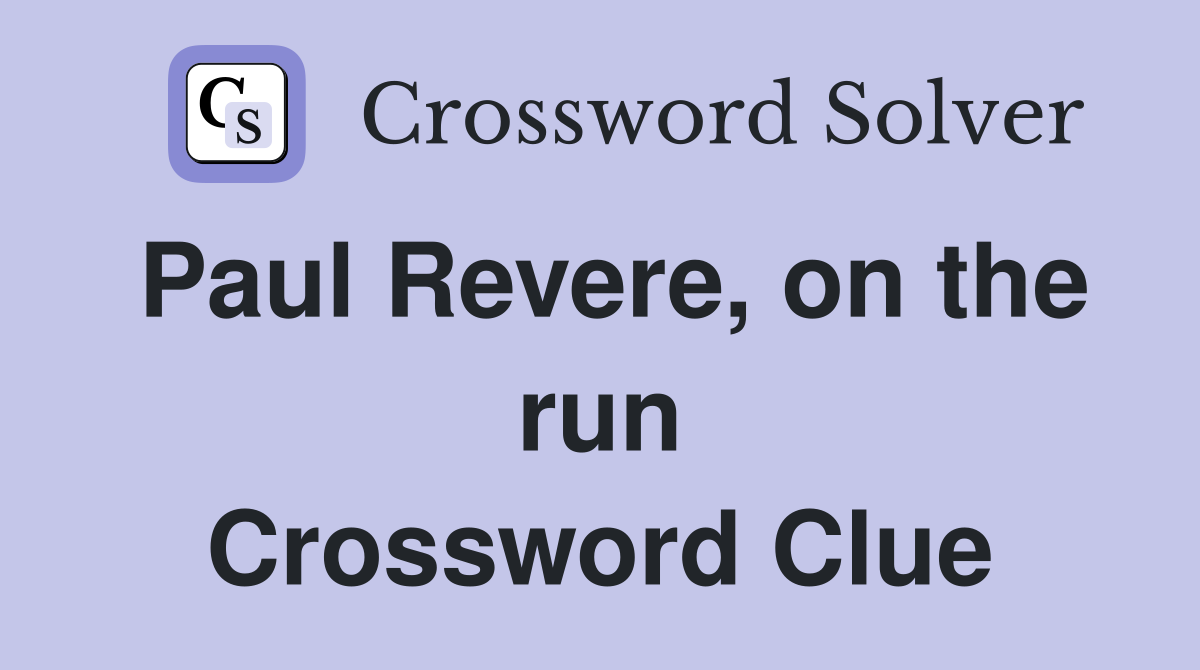 Paul Revere, on the run Crossword Clue