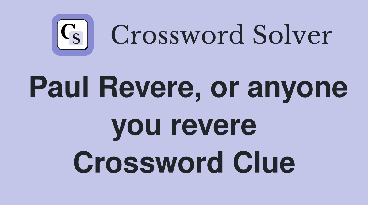 Paul Revere, or anyone you revere Crossword Clue