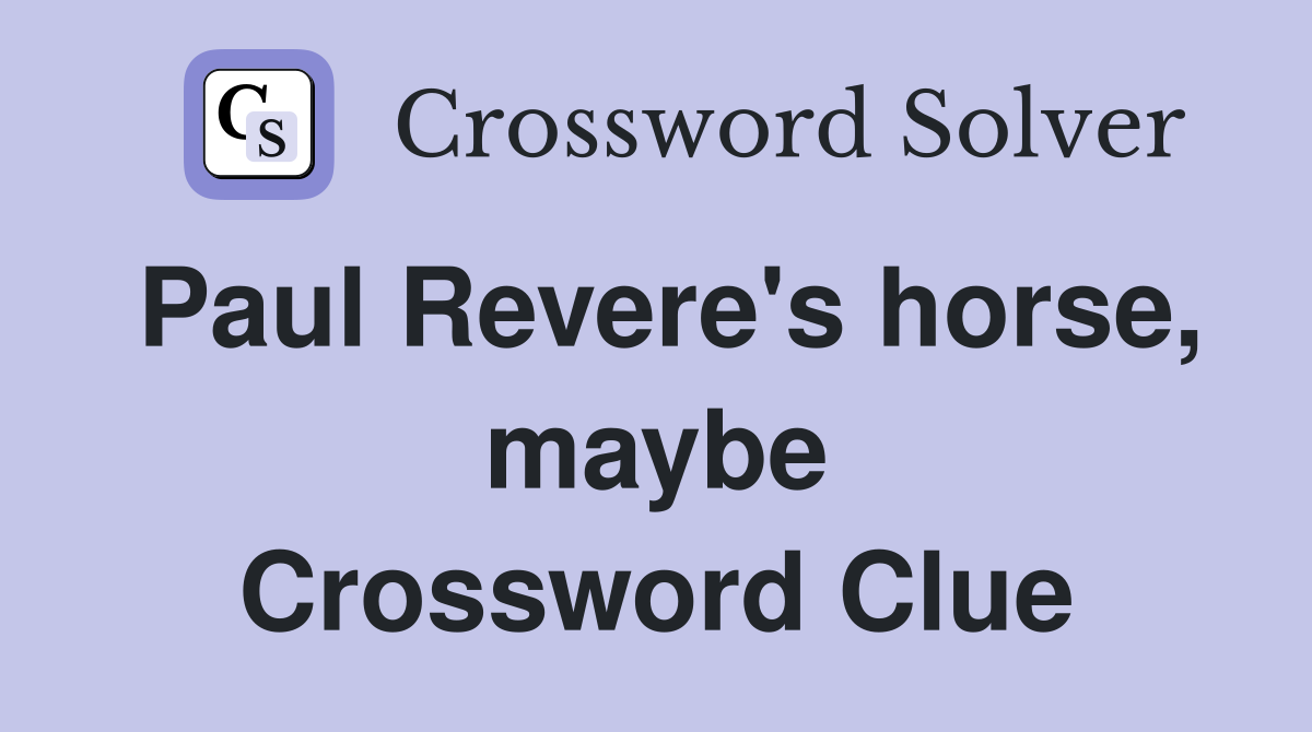 Paul Revere's horse, maybe Crossword Clue