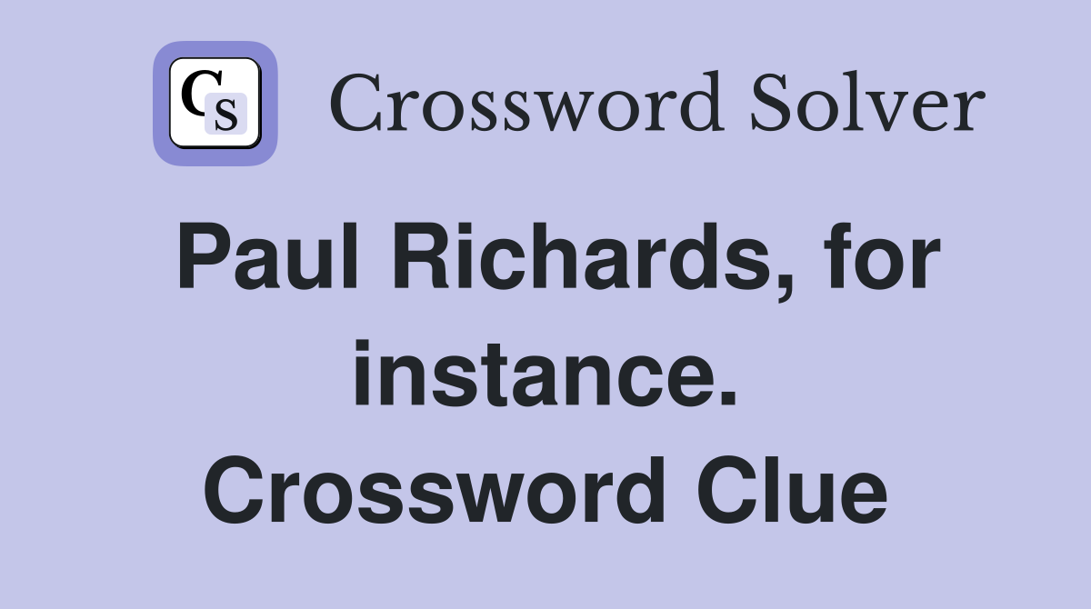 Paul Richards, for instance. Crossword Clue