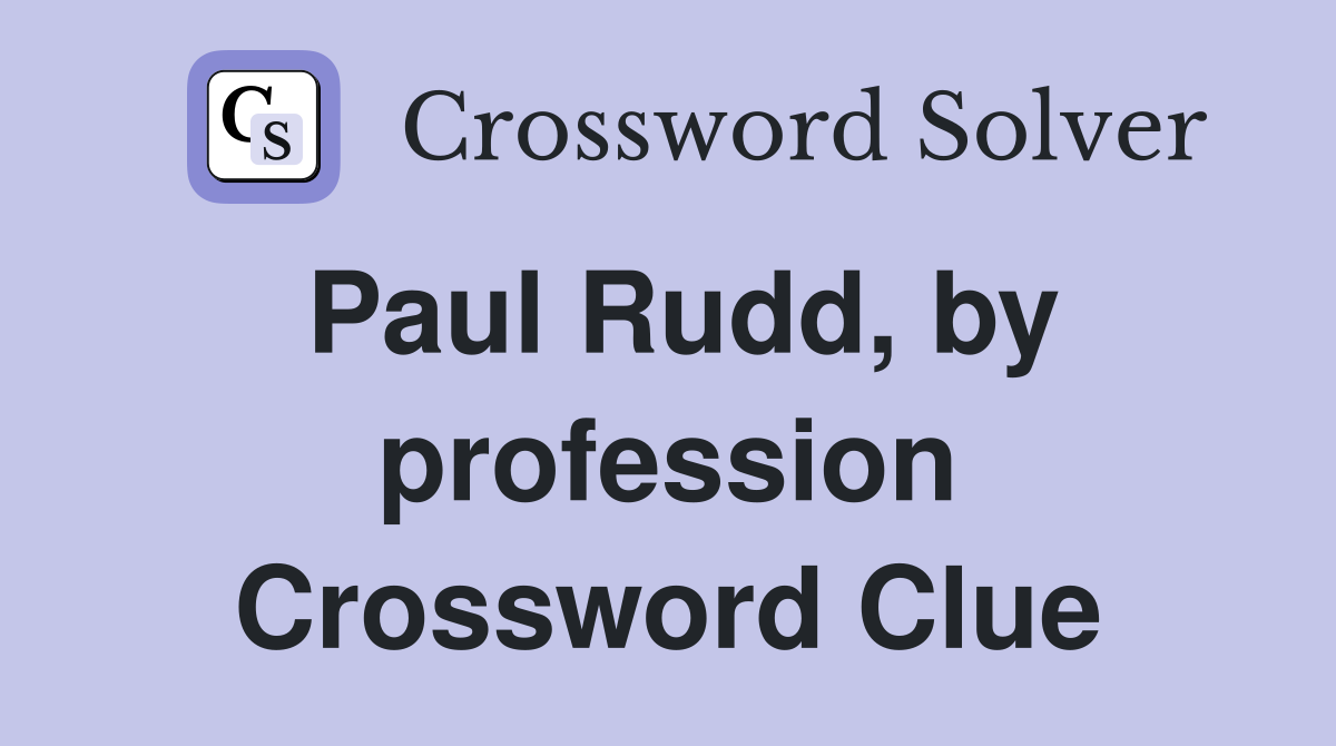 Paul Rudd, by profession Crossword Clue