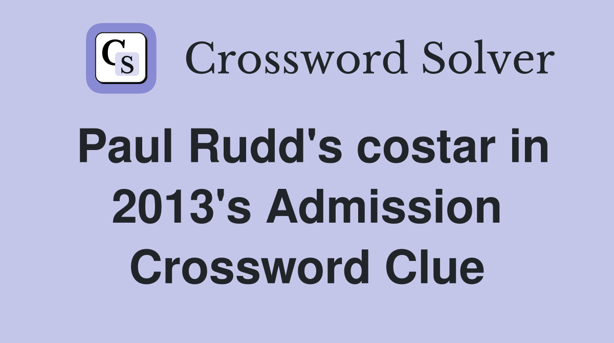 Paul Rudd's costar in 2013's Admission Crossword Clue