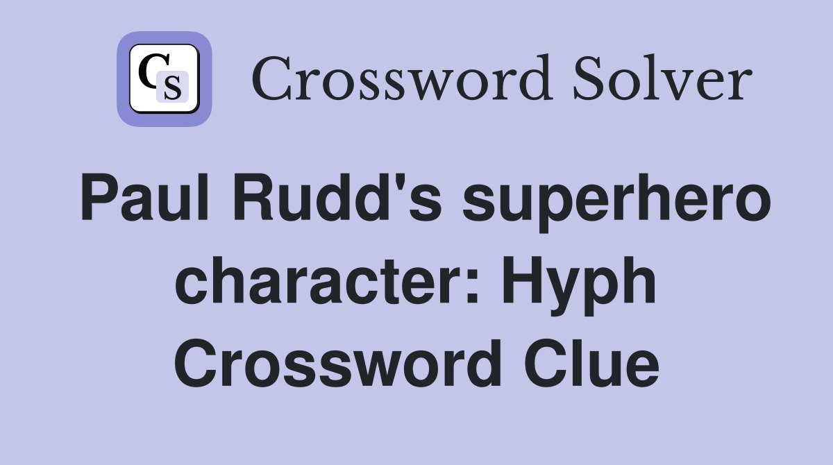 Paul Rudd's superhero character: Hyph Crossword Clue