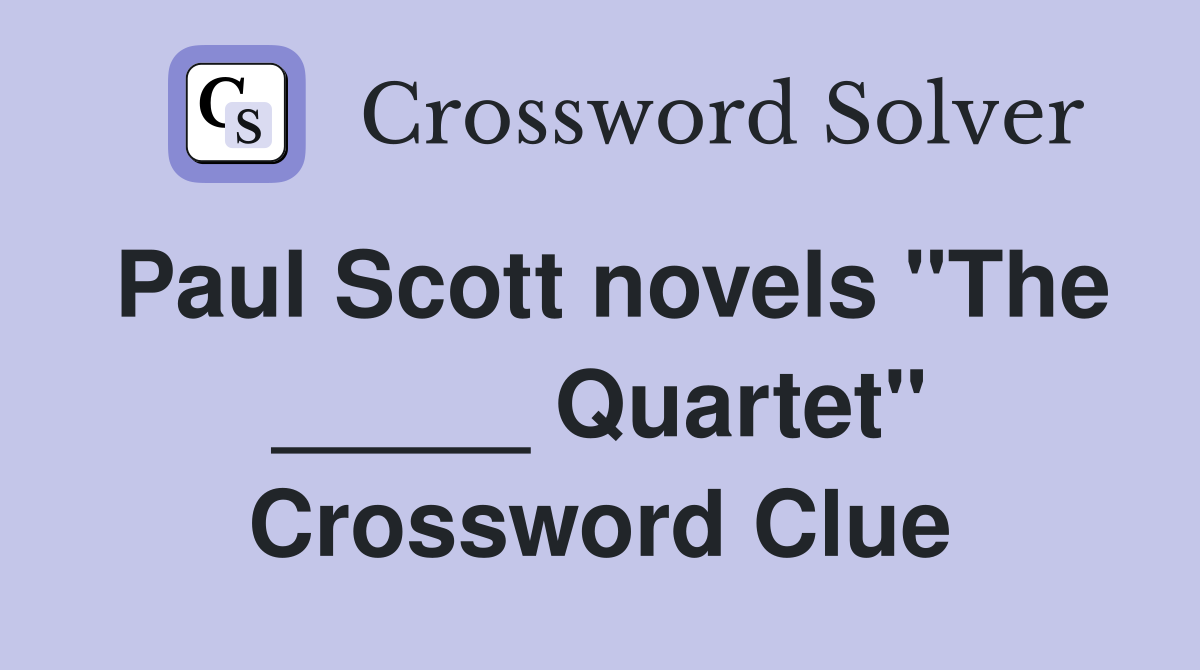 Paul Scott novels "The _____ Quartet" Crossword Clue